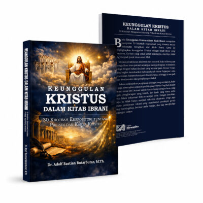 Keunggulan Kristus Dalam Kitab Ibrani : 30 Khotbah Ekspositori tentang pribadi dan karya kristus